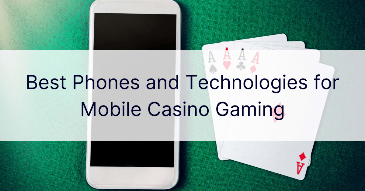 Melhores telefones e tecnologias para jogos de cassino móvel