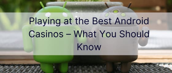 Jogando nos melhores cassinos Android – o que você deve saber