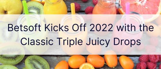 Betsoft inicia 2022 com o clássico Triple Juicy Drops